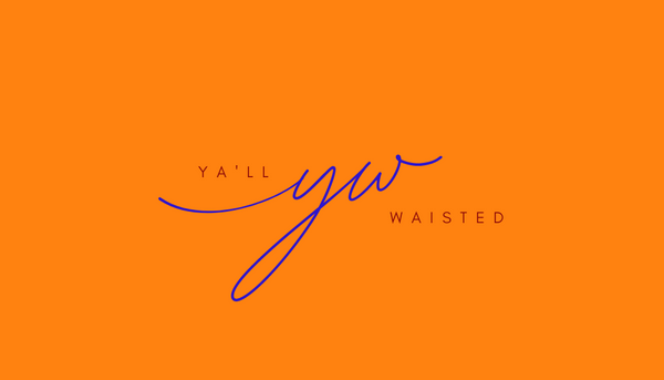 Ya'll Waisted? 